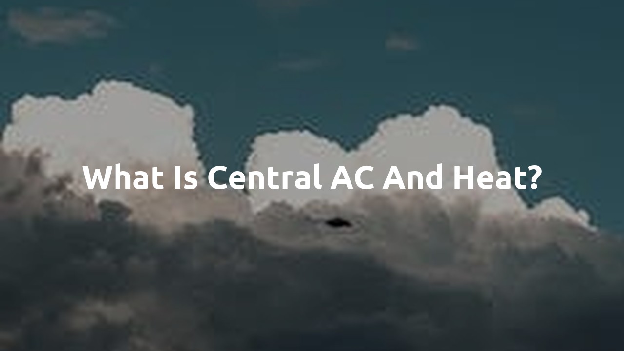 What is central AC and heat?