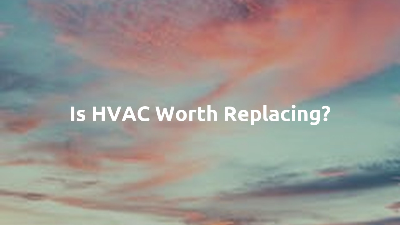 Is HVAC worth replacing?