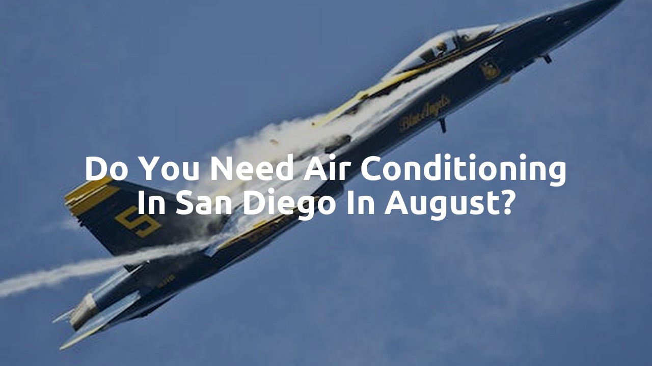 Do you need air conditioning in San Diego in August?