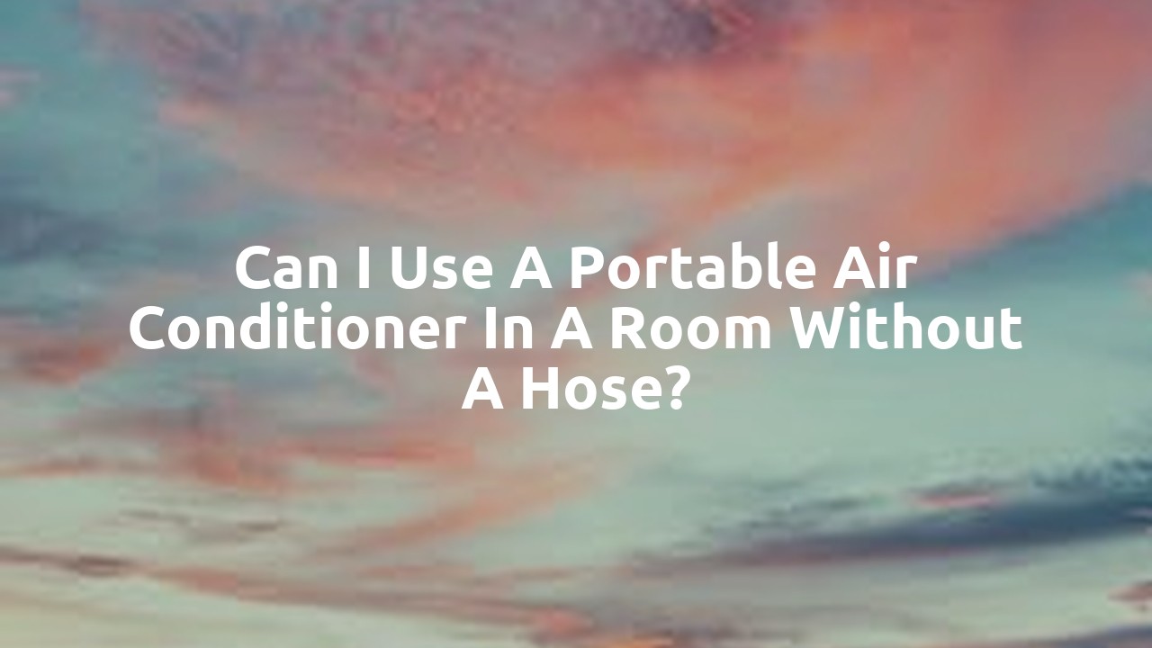 Can I use a portable air conditioner in a room without a hose?