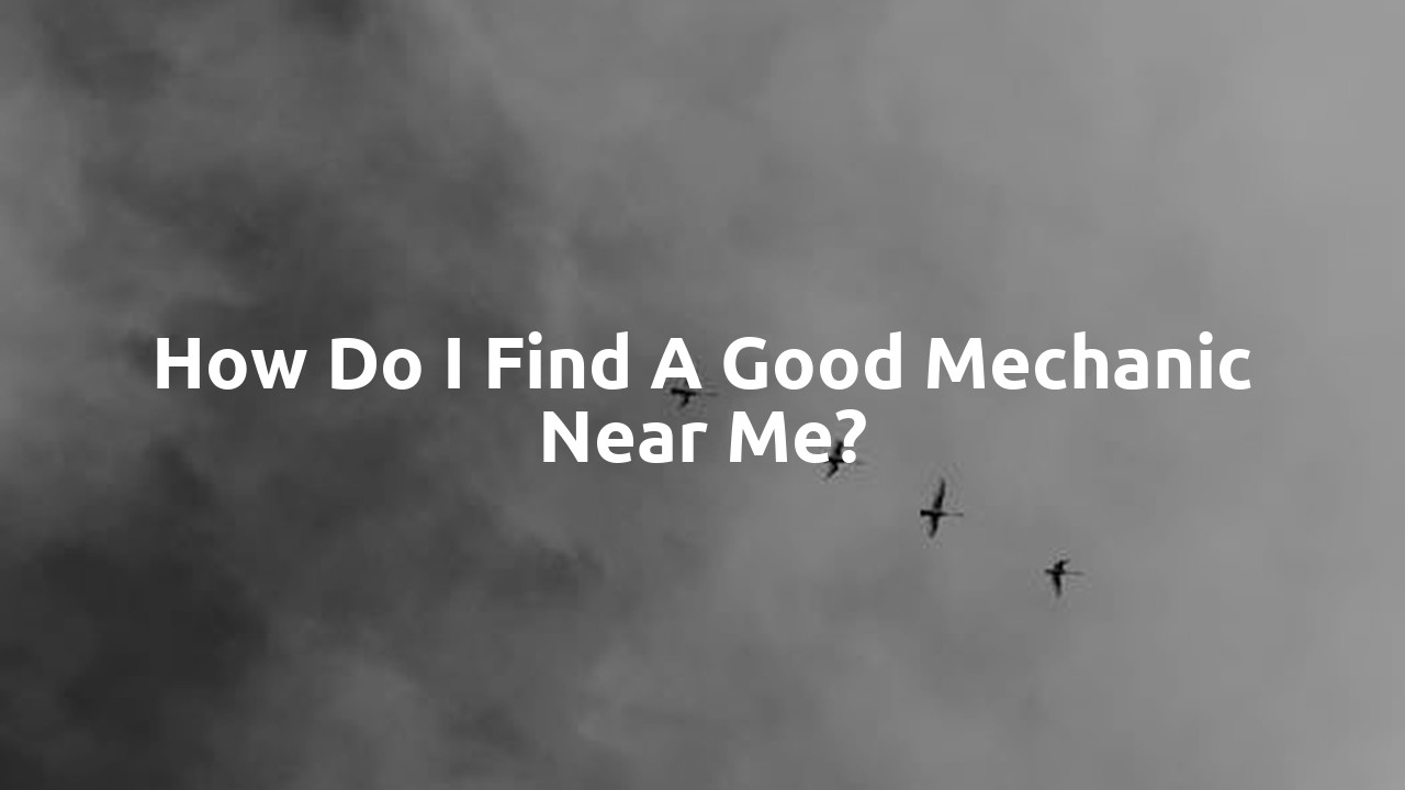 How do I find a good mechanic near me?
