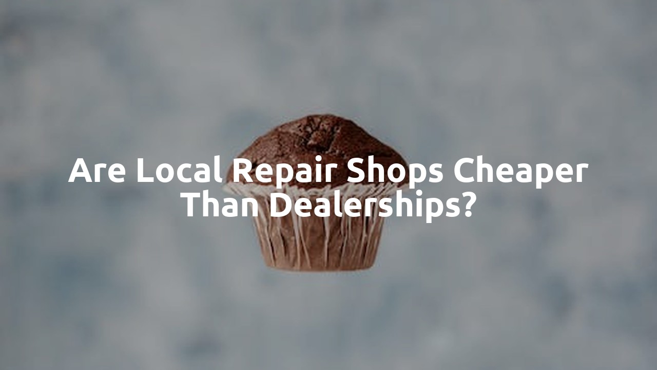 Are local repair shops cheaper than dealerships?