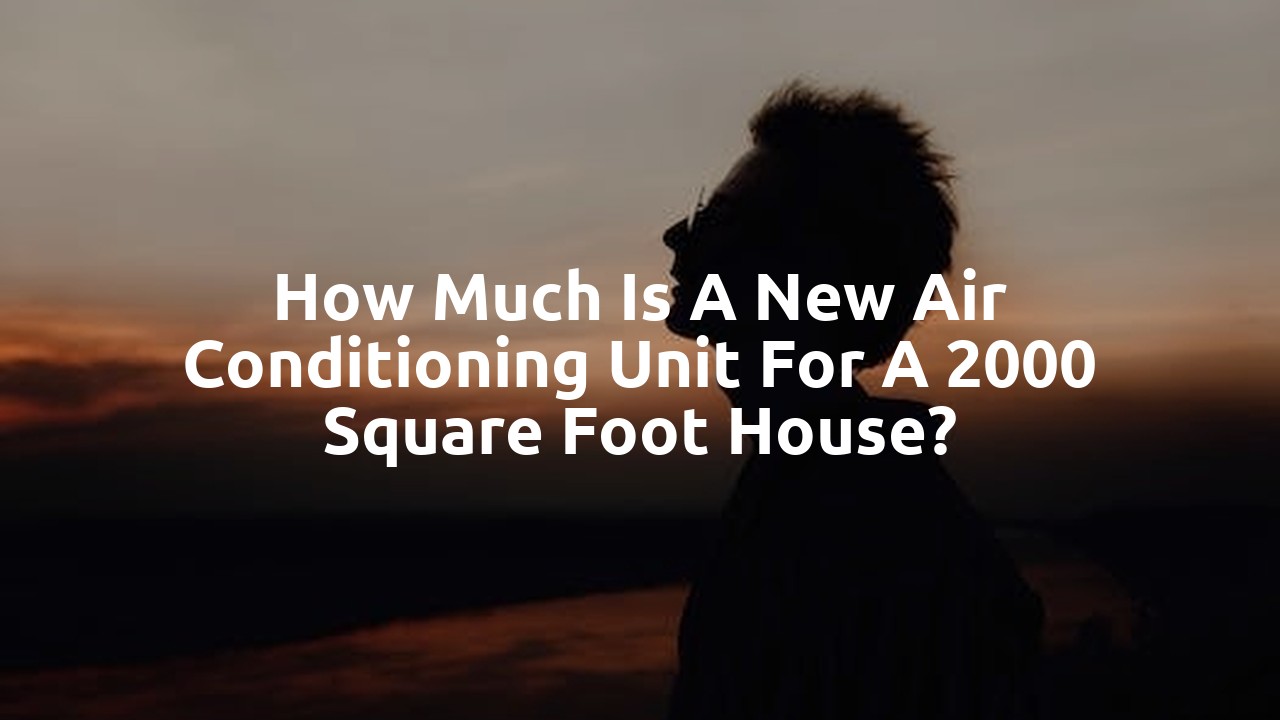 How much is a new air conditioning unit for a 2000 square foot house?