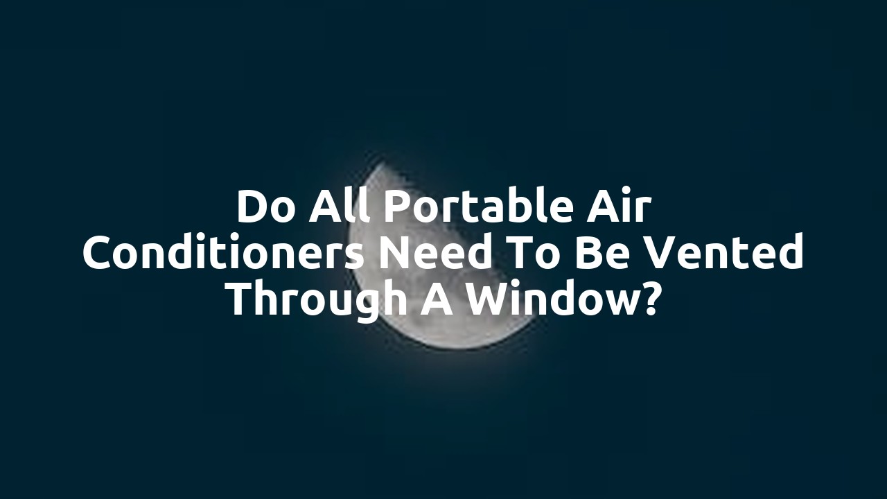 Do all portable air conditioners need to be vented through a window?