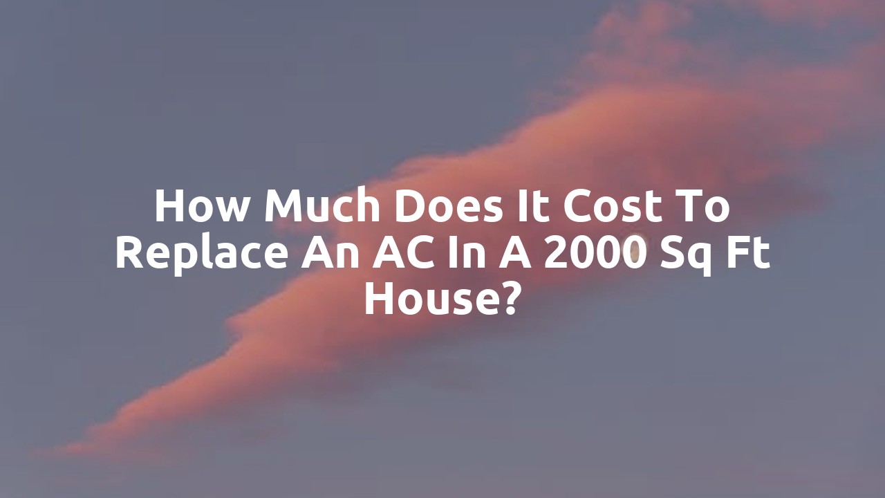 How much does it cost to replace an AC in a 2000 sq ft house?