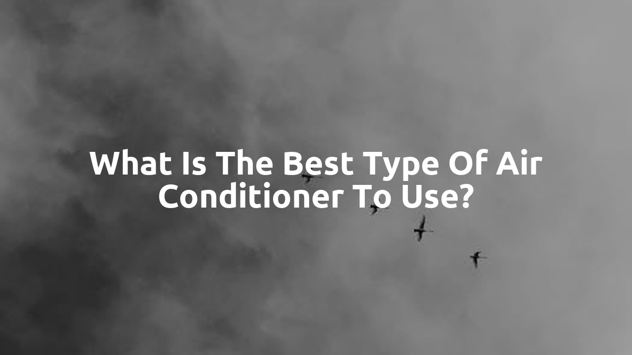 What is the best type of air conditioner to use?