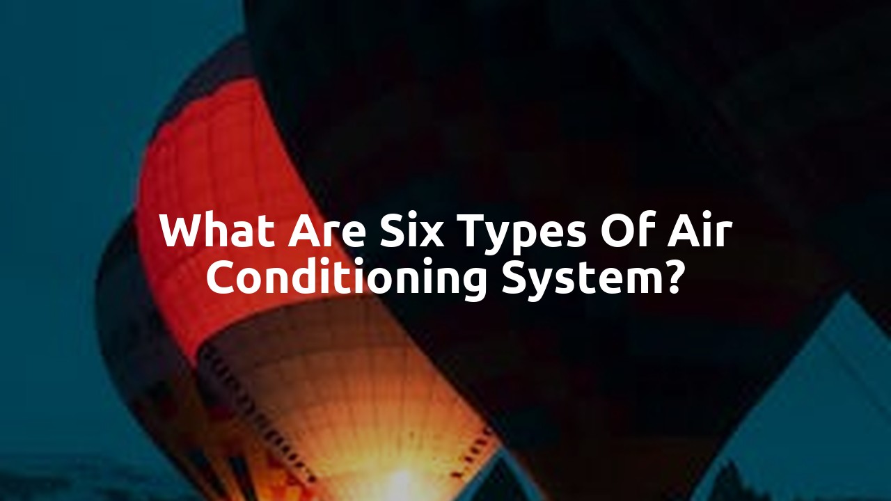 What are six types of air conditioning system?