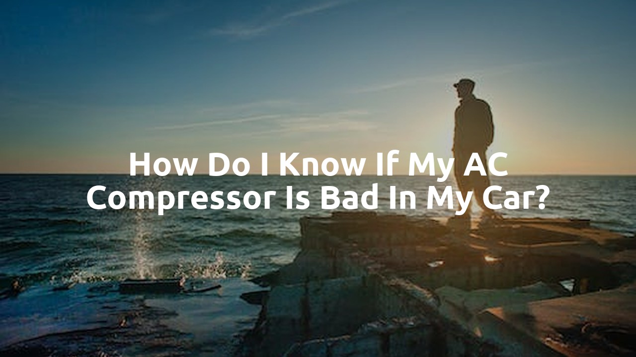 How do I know if my AC compressor is bad in my car?