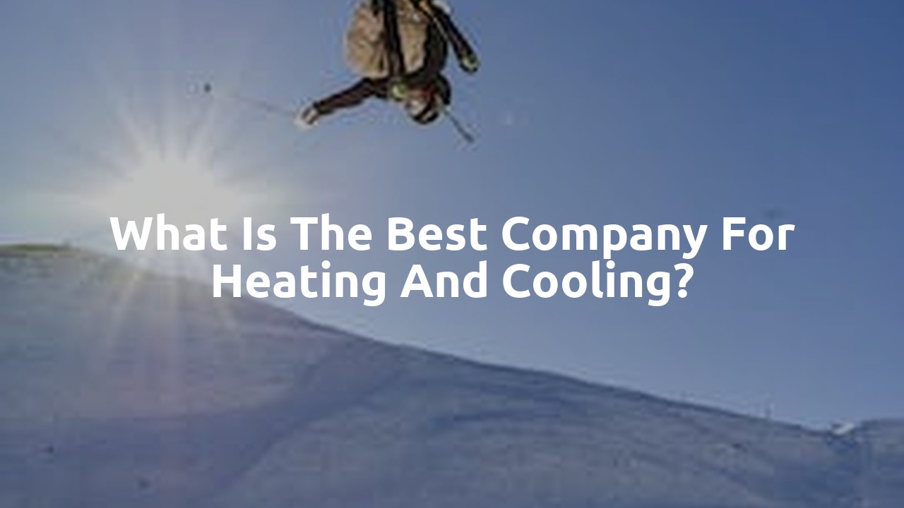What is the best company for heating and cooling?