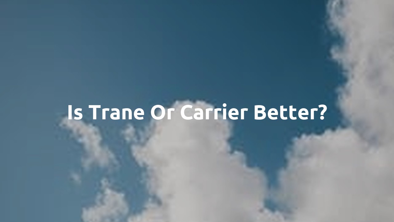 Is Trane or Carrier better?